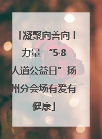 凝聚向善向上力量 “5·8人道公益日”扬州分会场有爱有健康