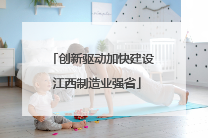 创新驱动加快建设江西制造业强省