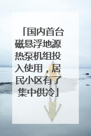 国内首台磁悬浮地源热泵机组投入使用，居民小区有了集中供冷