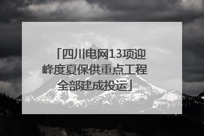 四川电网13项迎峰度夏保供重点工程全部建成投运