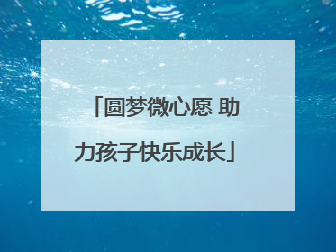 圆梦微心愿 助力孩子快乐成长