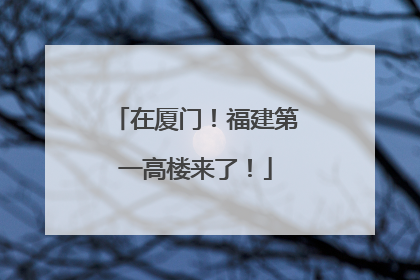 在厦门！福建第一高楼来了！