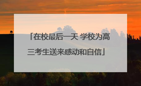 在校最后一天 学校为高三考生送来感动和自信