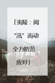 夷陵：闻“汛”而动 全力防范应对