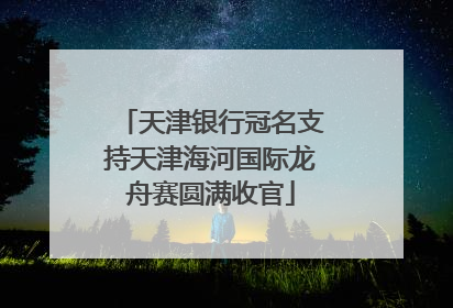 天津银行冠名支持天津海河国际龙舟赛圆满收官