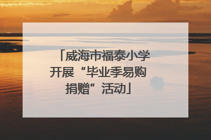威海市福泰小学开展“毕业季易购捐赠”活动