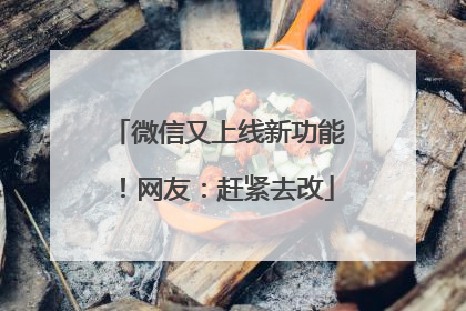 微信又上线新功能！网友：赶紧去改