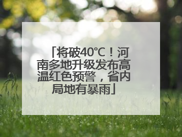 将破40℃！河南多地升级发布高温红色预警，省内局地有暴雨