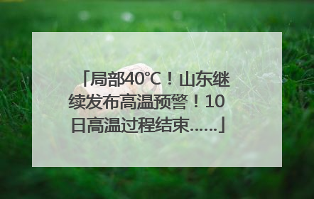 局部40℃！山东继续发布高温预警！10日高温过程结束……