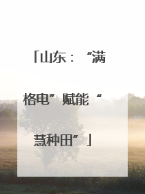 山东：“满格电”赋能“慧种田”