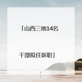 山西三地14名干部拟任新职