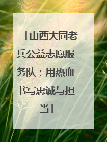 山西大同老兵公益志愿服务队：用热血书写忠诚与担当