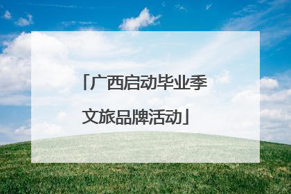 广西启动毕业季文旅品牌活动