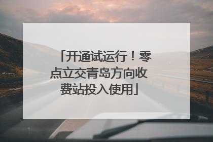 开通试运行！零点立交青岛方向收费站投入使用