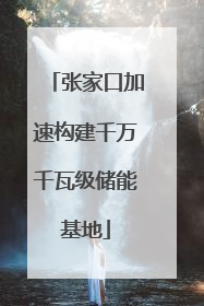 张家口加速构建千万千瓦级储能基地