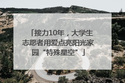 接力10年，大学生志愿者用爱点亮阳光家园“特殊星空”