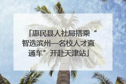 惠民县人社局搭乘“智选滨州—名校人才直通车”开赴天津站
