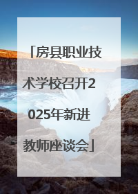 房县职业技术学校召开2025年新进教师座谈会
