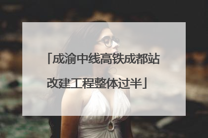 成渝中线高铁成都站改建工程整体过半