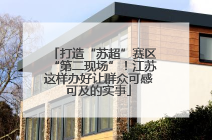 打造“苏超”赛区“第二现场”！江苏这样办好让群众可感可及的实事