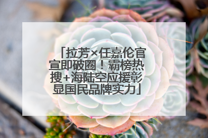 拉芳×任嘉伦官宣即破圈！霸榜热搜+海陆空应援彰显国民品牌实力