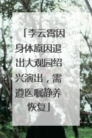 李云霄因身体原因退出大观园绍兴演出，需遵医嘱静养恢复