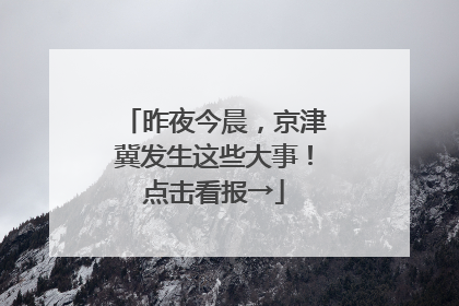 昨夜今晨，京津冀发生这些大事！点击看报→