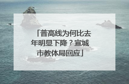 普高线为何比去年明显下降？宣城市教体局回应