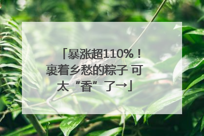 暴涨超110%！裹着乡愁的粽子 可太“香”了→