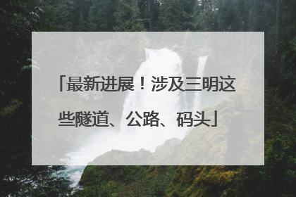 最新进展！涉及三明这些隧道、公路、码头