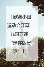 欧洲小国运动会开幕 九国竞逐“迷你版奥运”