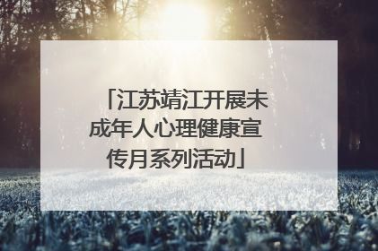 江苏靖江开展未成年人心理健康宣传月系列活动