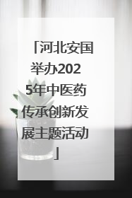 河北安国举办2025年中医药传承创新发展主题活动