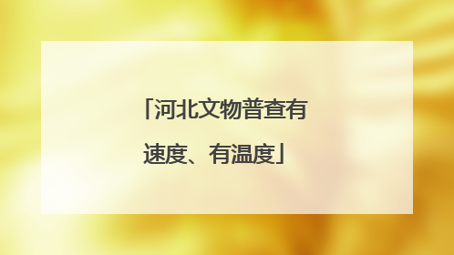 河北文物普查有速度、有温度