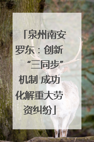 泉州南安罗东：创新“三同步”机制 成功化解重大劳资纠纷