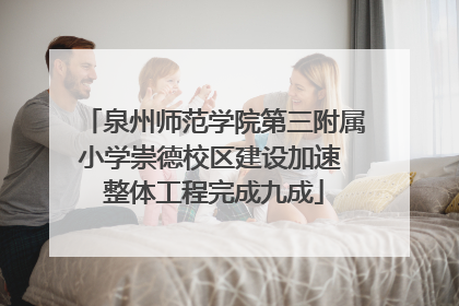 泉州师范学院第三附属小学崇德校区建设加速 整体工程完成九成