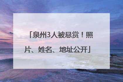 泉州3人被悬赏！照片、姓名、地址公开