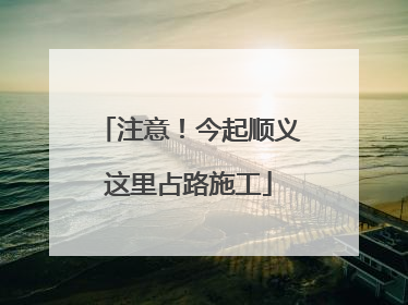 注意！今起顺义这里占路施工
