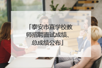 泰安市直学校教师招聘面试成绩、总成绩公布