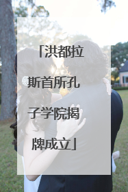洪都拉斯首所孔子学院揭牌成立