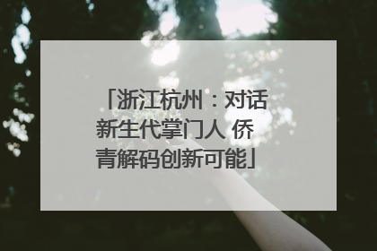 浙江杭州：对话新生代掌门人 侨青解码创新可能