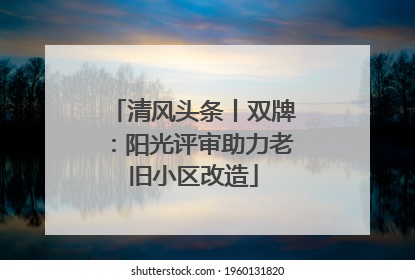 清风头条丨双牌：阳光评审助力老旧小区改造