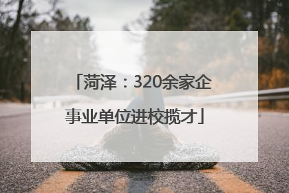 菏泽：320余家企事业单位进校揽才