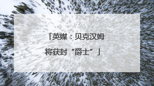 英媒：贝克汉姆将获封“爵士”