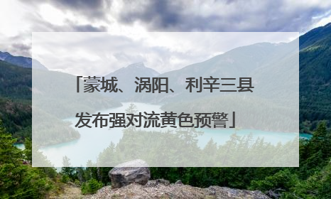 蒙城、涡阳、利辛三县发布强对流黄色预警