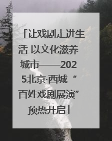 让戏剧走进生活 以文化滋养城市——2025北京·西城“百姓戏剧展演”预热开启