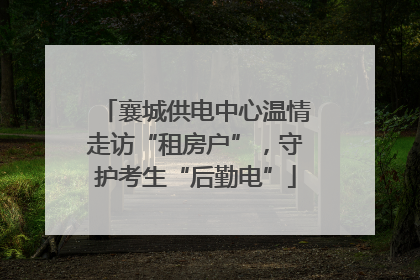 襄城供电中心温情走访“租房户”，守护考生“后勤电”