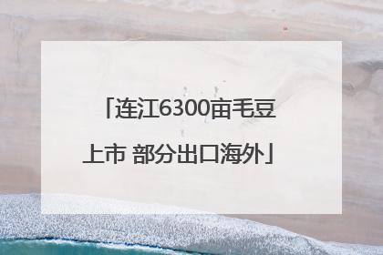 连江6300亩毛豆上市 部分出口海外