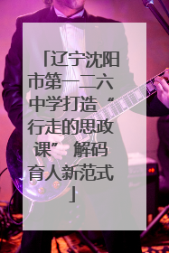 辽宁沈阳市第一二六中学打造“行走的思政课” 解码育人新范式