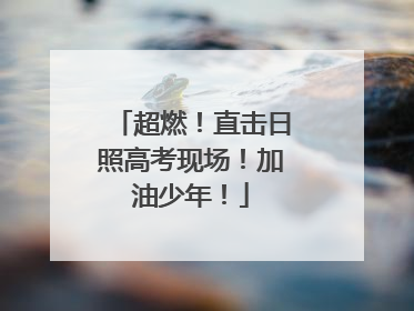 超燃！直击日照高考现场！加油少年！